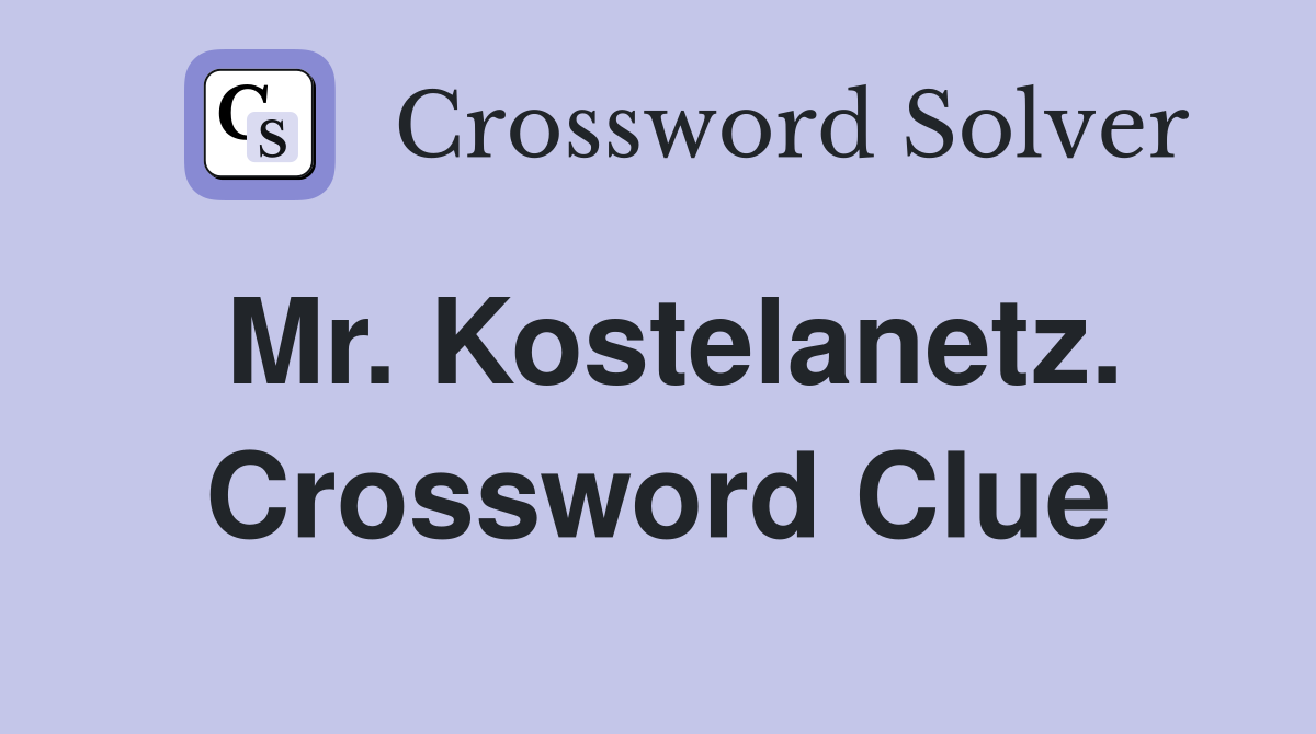 Mr. Kostelanetz. Crossword Clue