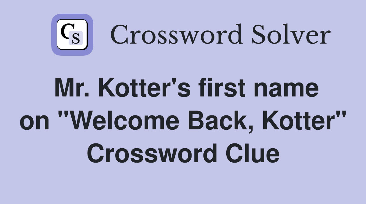 Mr. Kotter's first name on "Welcome Back, Kotter" Crossword Clue