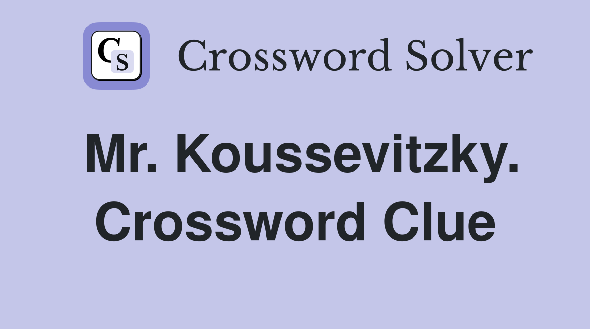 Mr. Koussevitzky. Crossword Clue