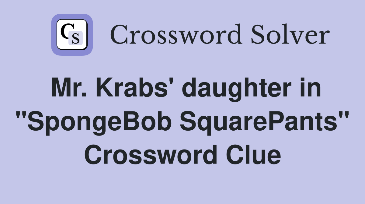 Mr. Krabs' daughter in "SpongeBob SquarePants" Crossword Clue