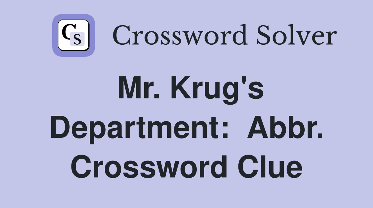 Mr. Krug's Department:  Abbr. Crossword Clue