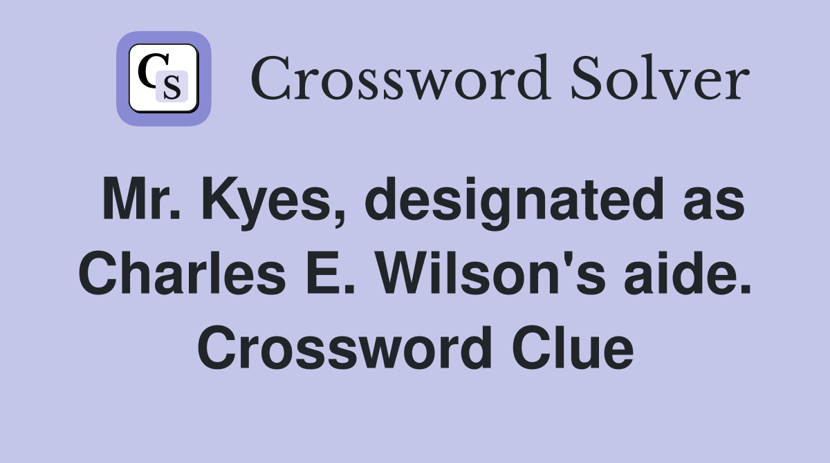 Mr. Kyes, designated as Charles E. Wilson's aide. Crossword Clue
