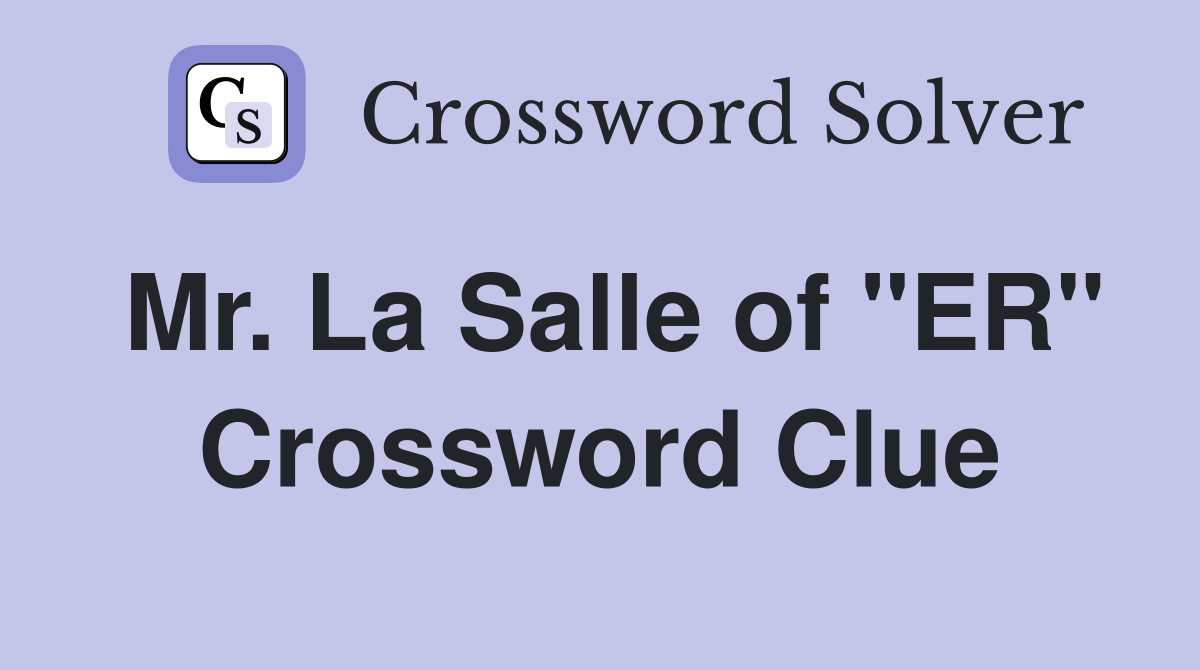 Mr. La Salle of "ER" Crossword Clue