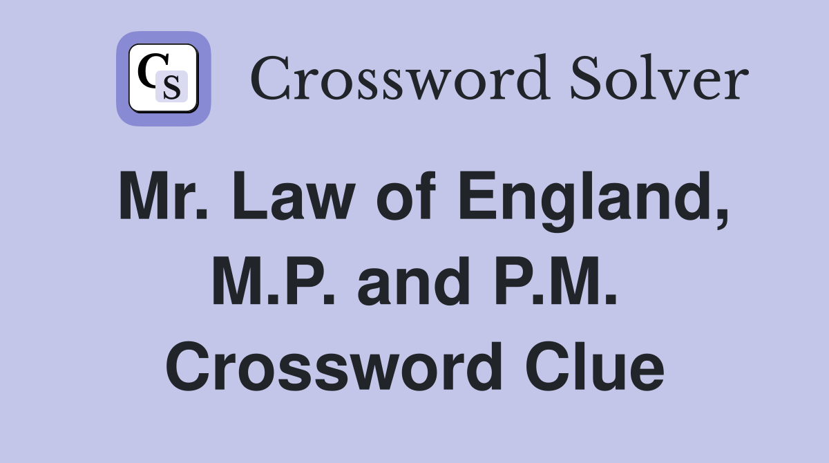 Mr. Law of England, M.P. and P.M. Crossword Clue