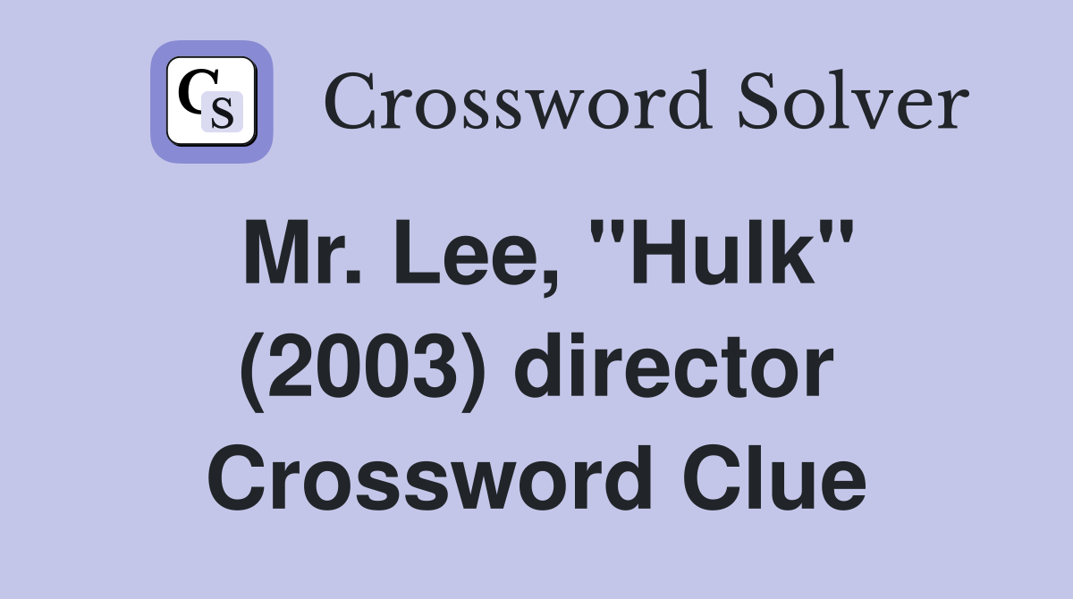 Mr. Lee, "Hulk" (2003) director Crossword Clue