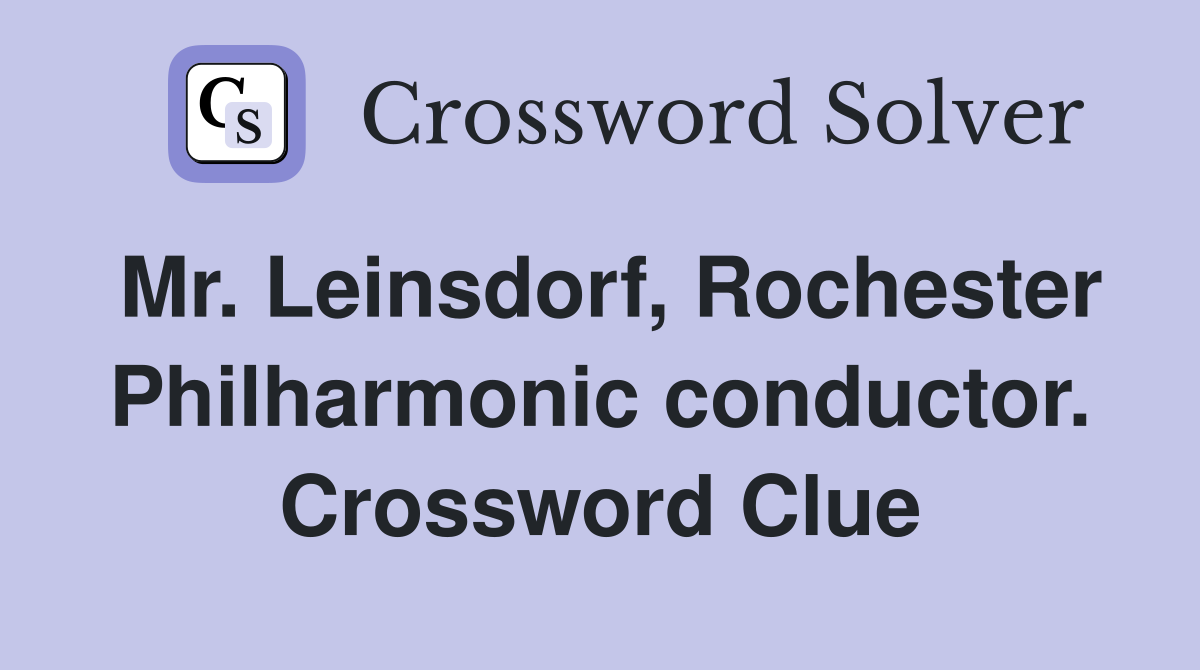 Mr. Leinsdorf, Rochester Philharmonic conductor. Crossword Clue