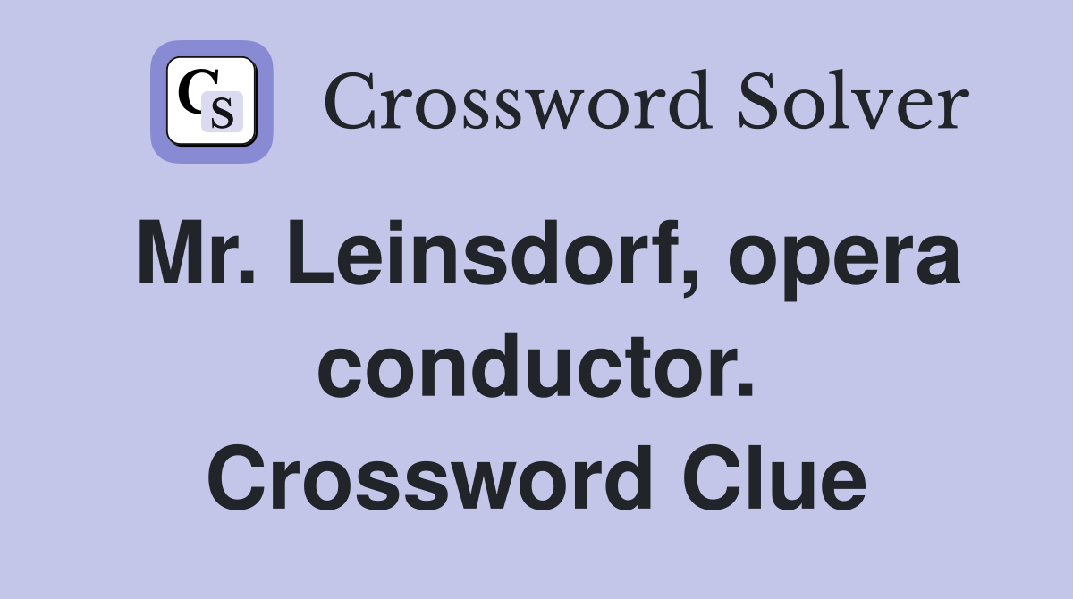 Mr. Leinsdorf, opera conductor. Crossword Clue