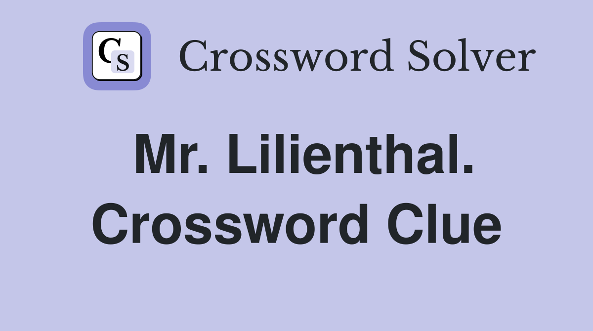 Mr. Lilienthal. Crossword Clue