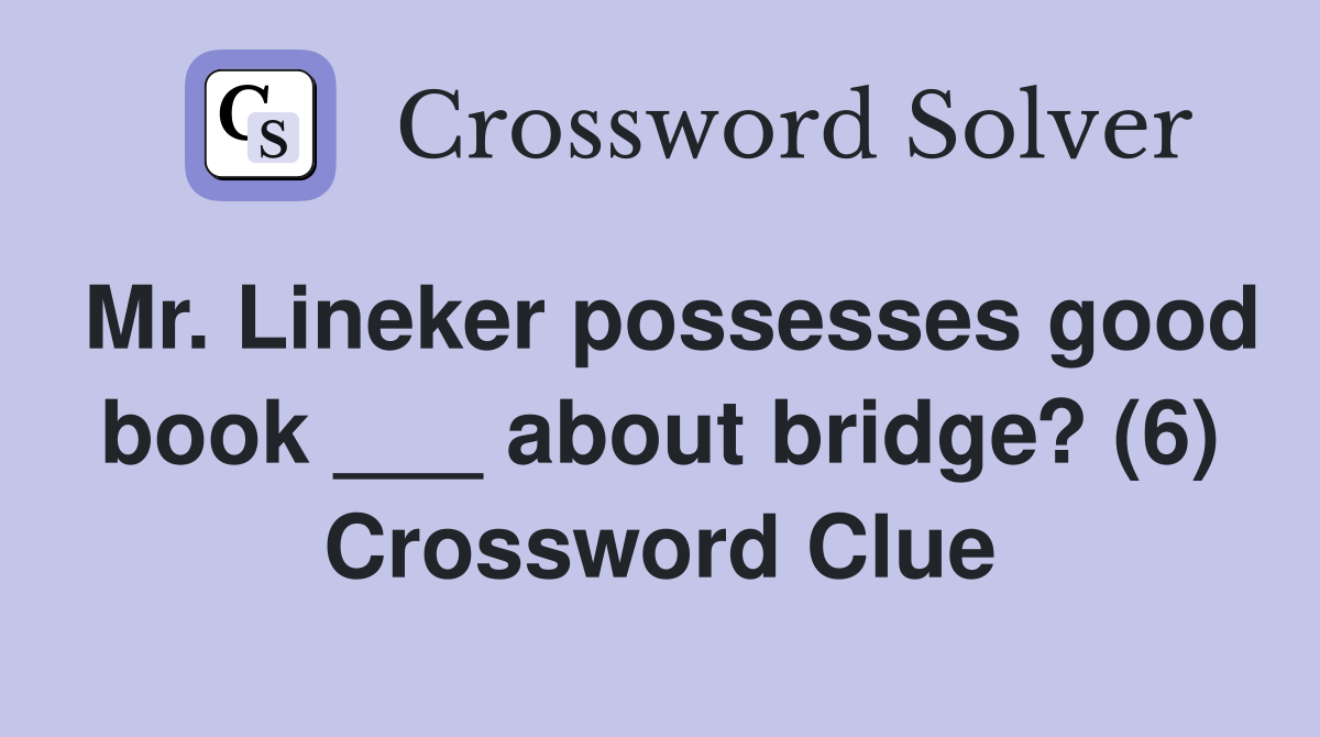 Mr. Lineker possesses good book ___ about bridge? (6) Crossword Clue