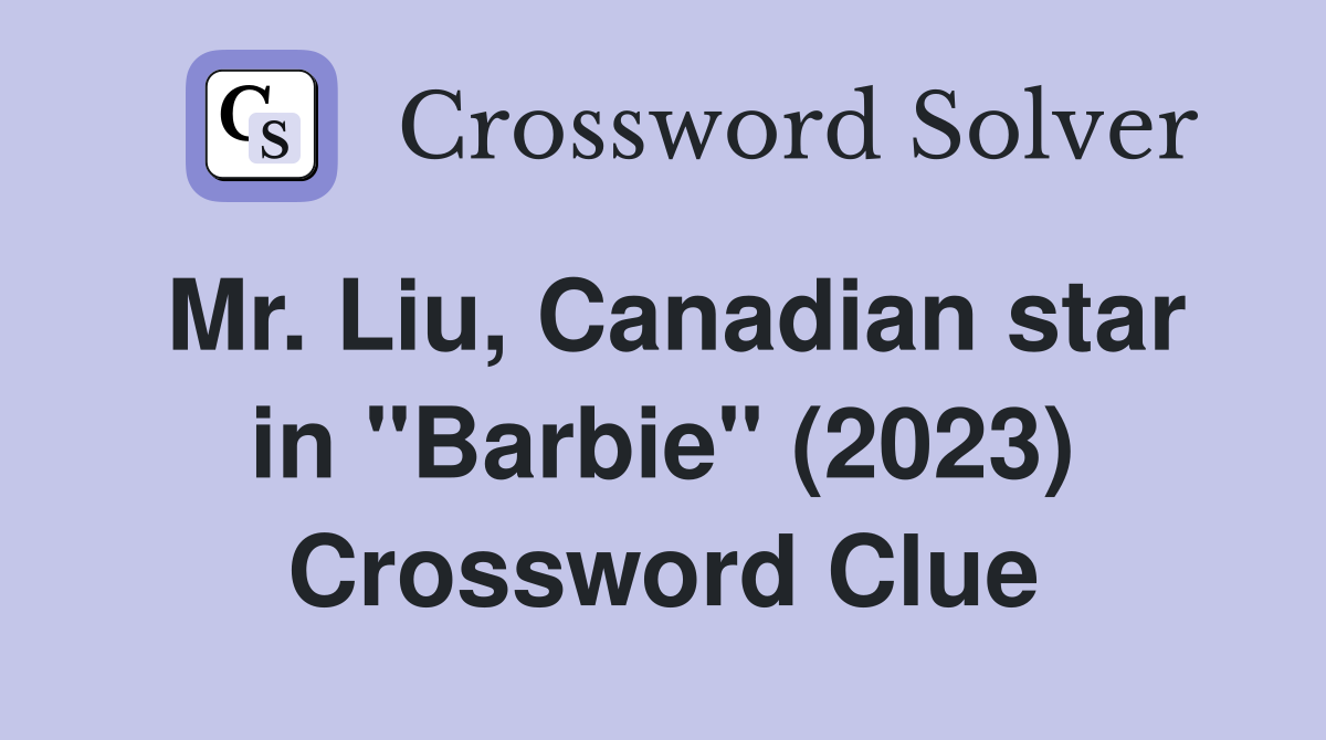 Mr. Liu, Canadian star in "Barbie" (2023) Crossword Clue