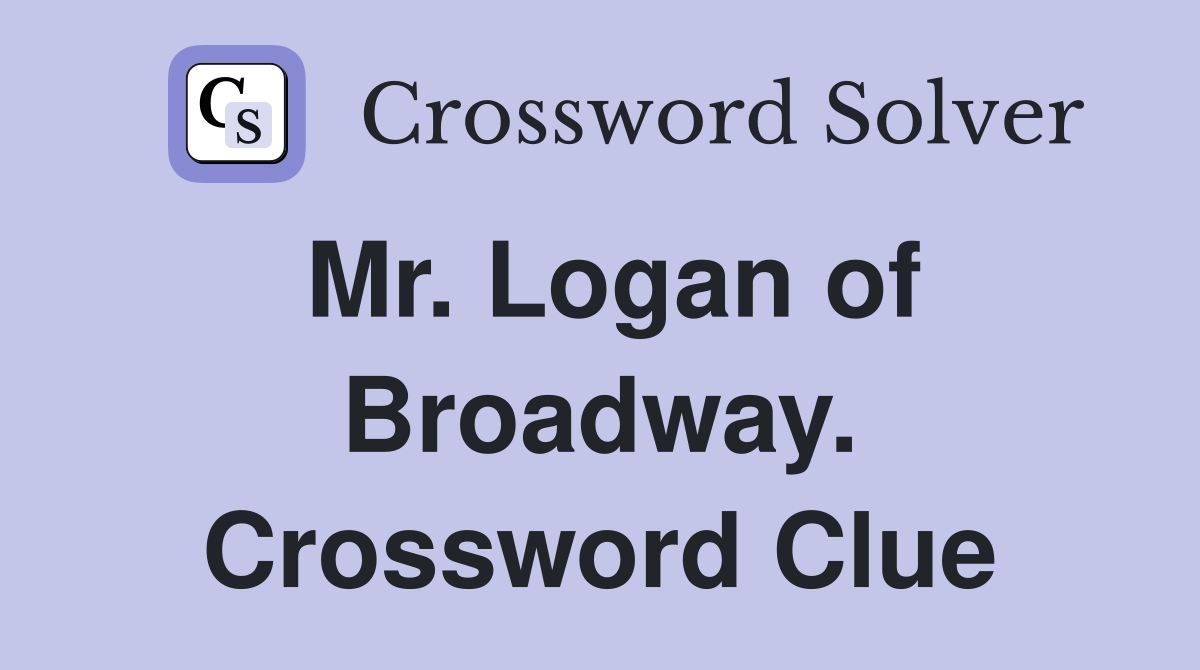 Mr. Logan of Broadway. Crossword Clue