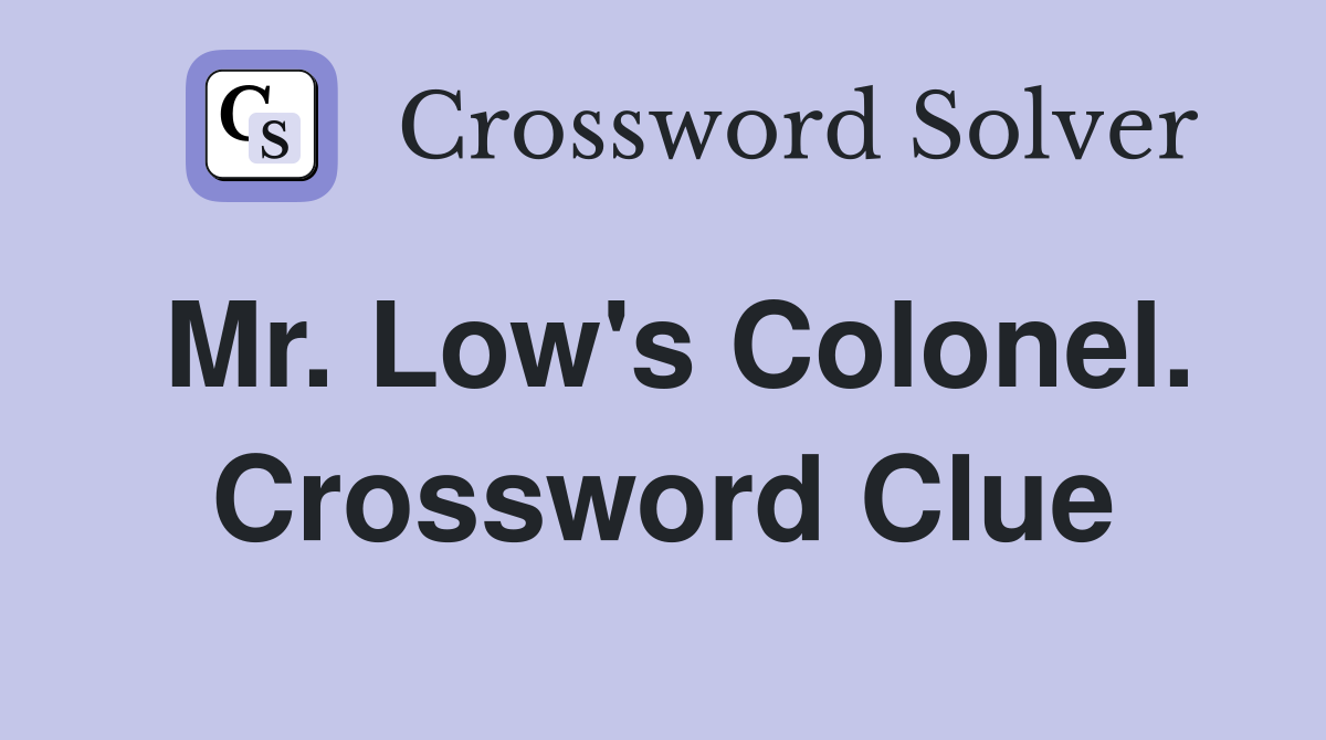 Mr. Low's Colonel. Crossword Clue