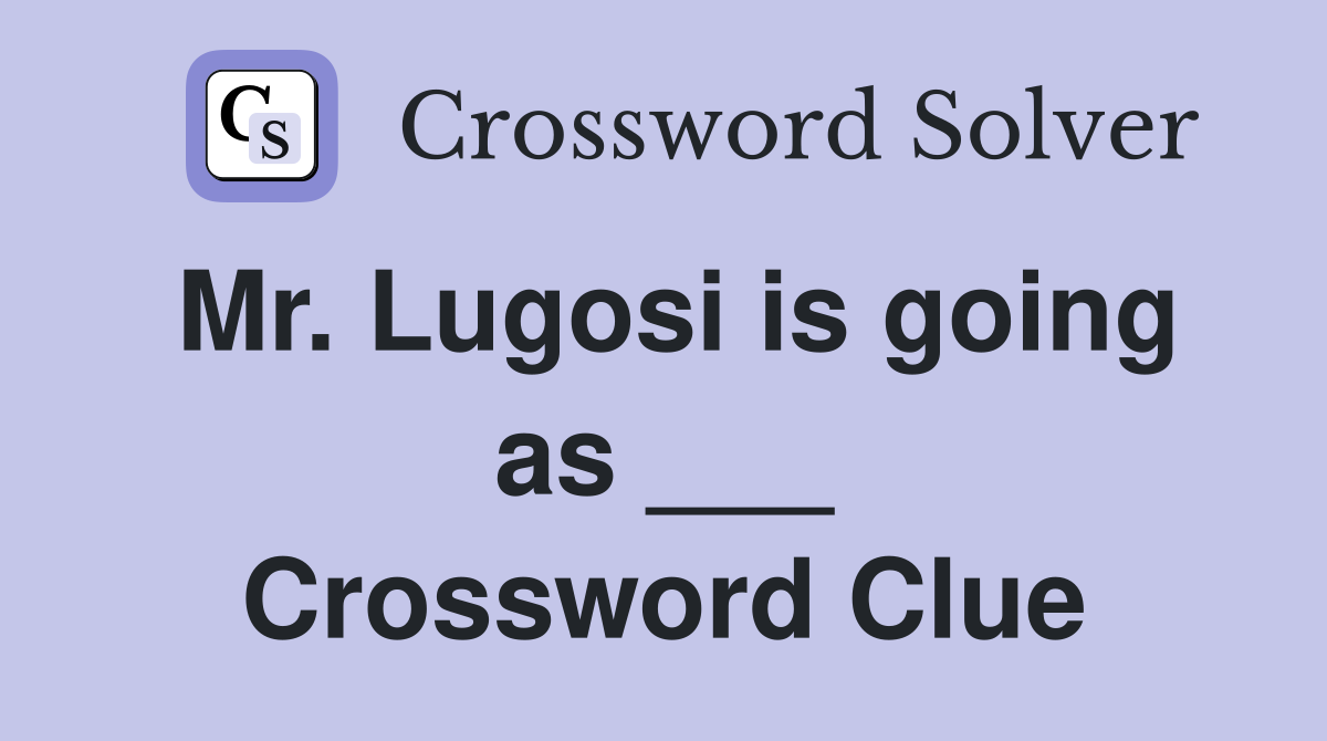 Mr. Lugosi is going as ___ Crossword Clue