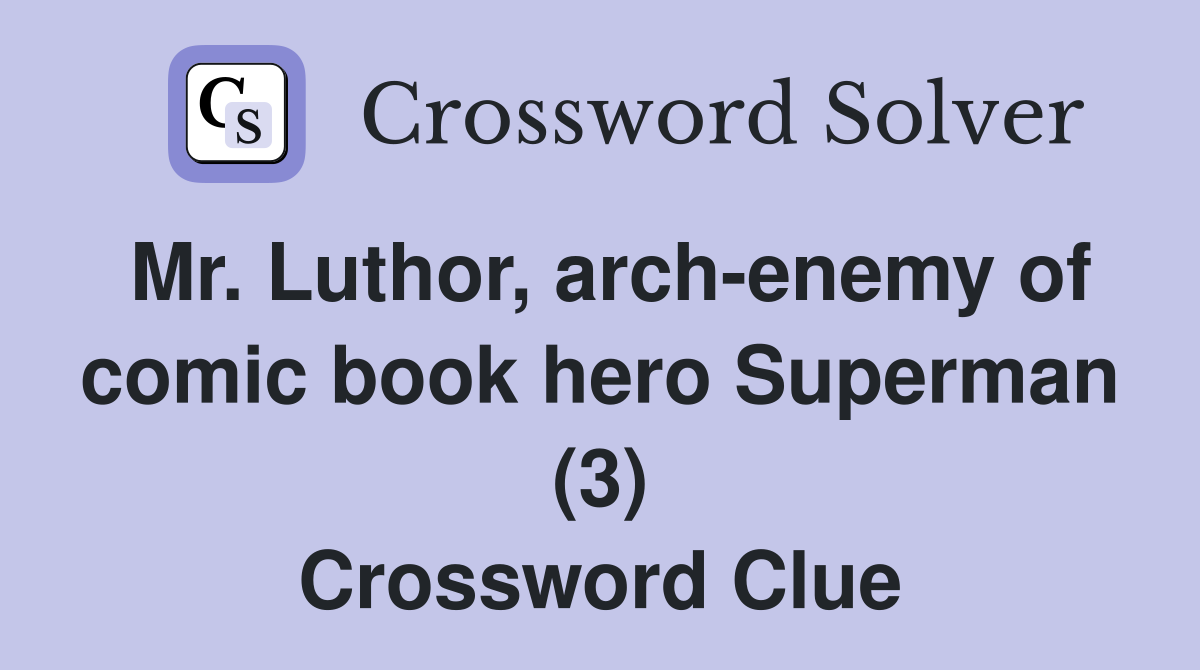Mr. Luthor, arch-enemy of comic book hero Superman (3) Crossword Clue