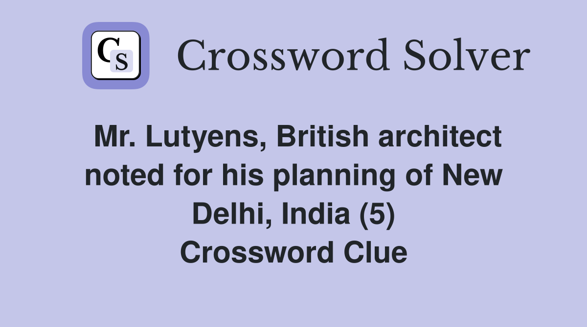 Mr. Lutyens, British architect noted for his planning of New Delhi, India (5) Crossword Clue