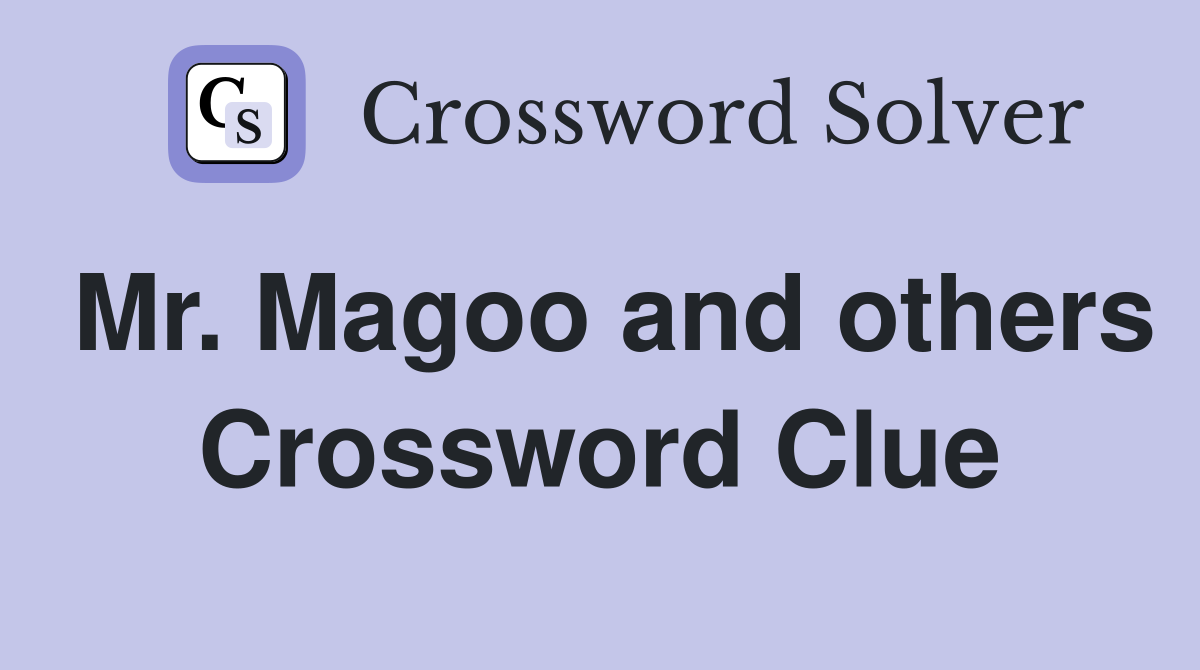 Mr. Magoo and others Crossword Clue