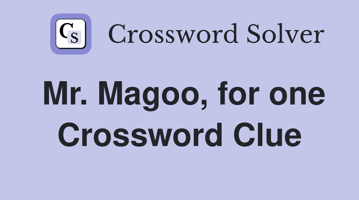 Mr. Magoo, for one Crossword Clue