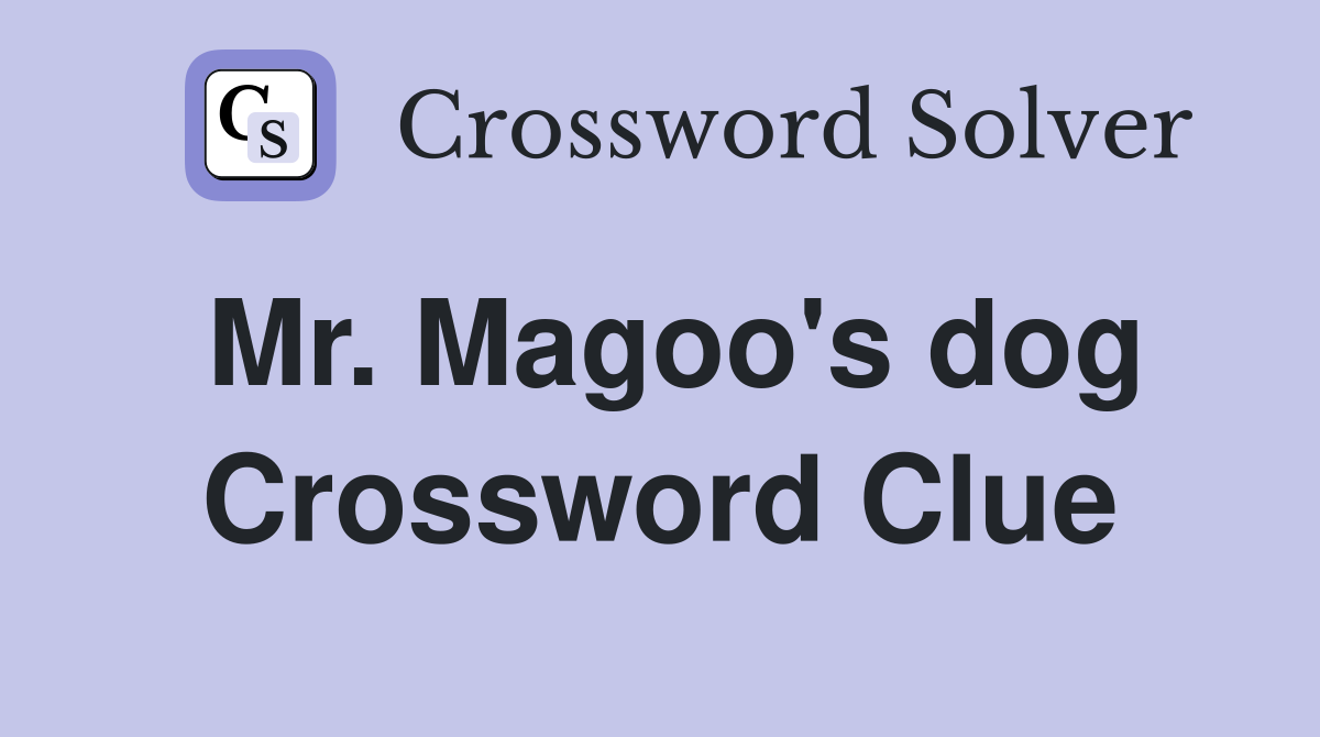 Mr. Magoo's dog Crossword Clue