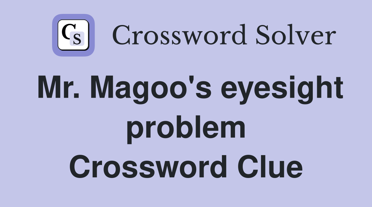 Mr. Magoo's eyesight problem Crossword Clue