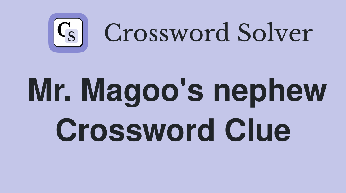 Mr. Magoo's nephew Crossword Clue