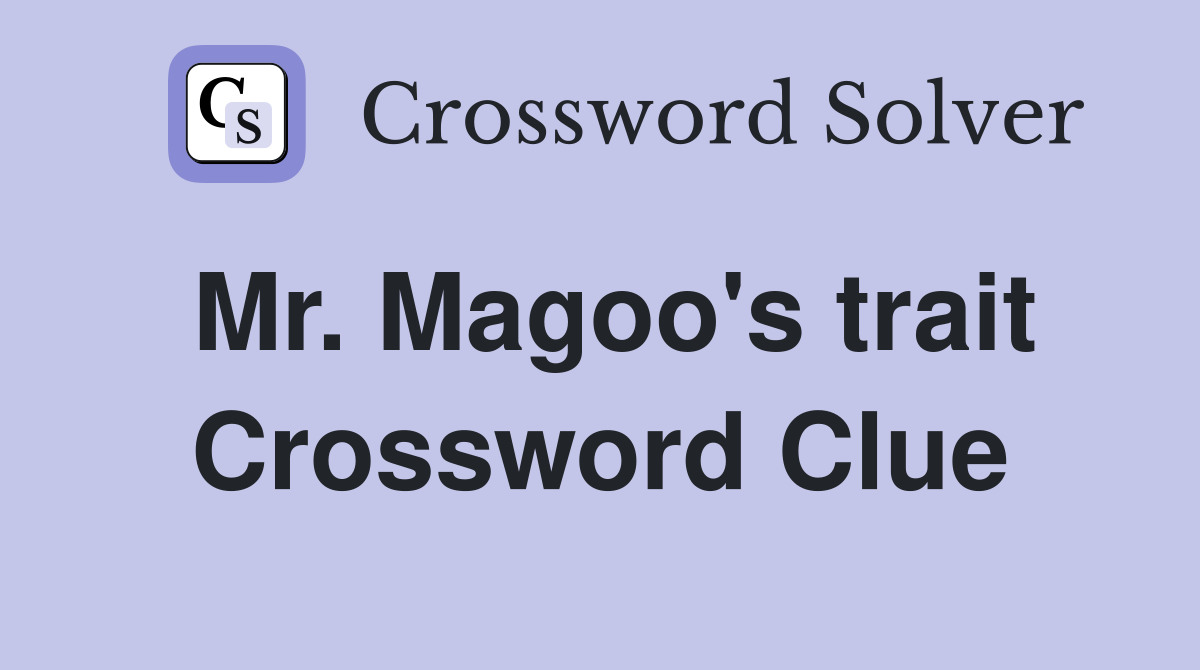 Mr. Magoo's trait Crossword Clue