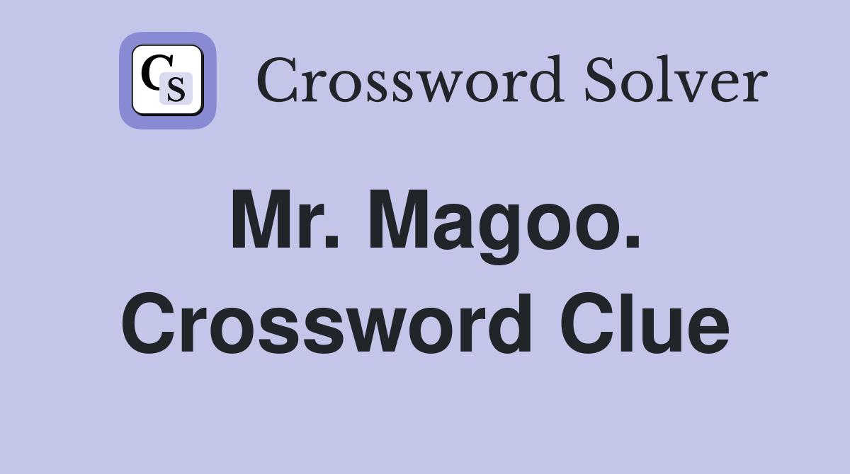 Mr. Magoo. Crossword Clue