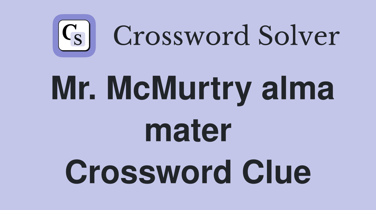 Mr. McMurtry alma mater Crossword Clue