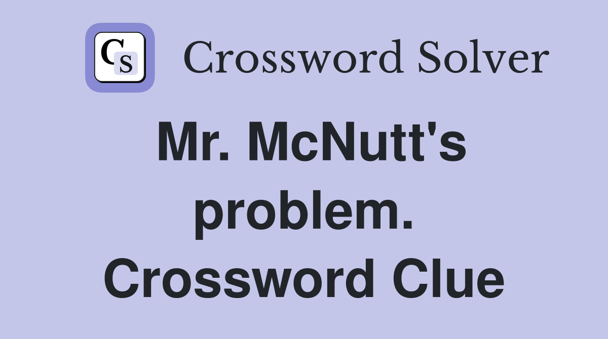 Mr. McNutt's problem. Crossword Clue