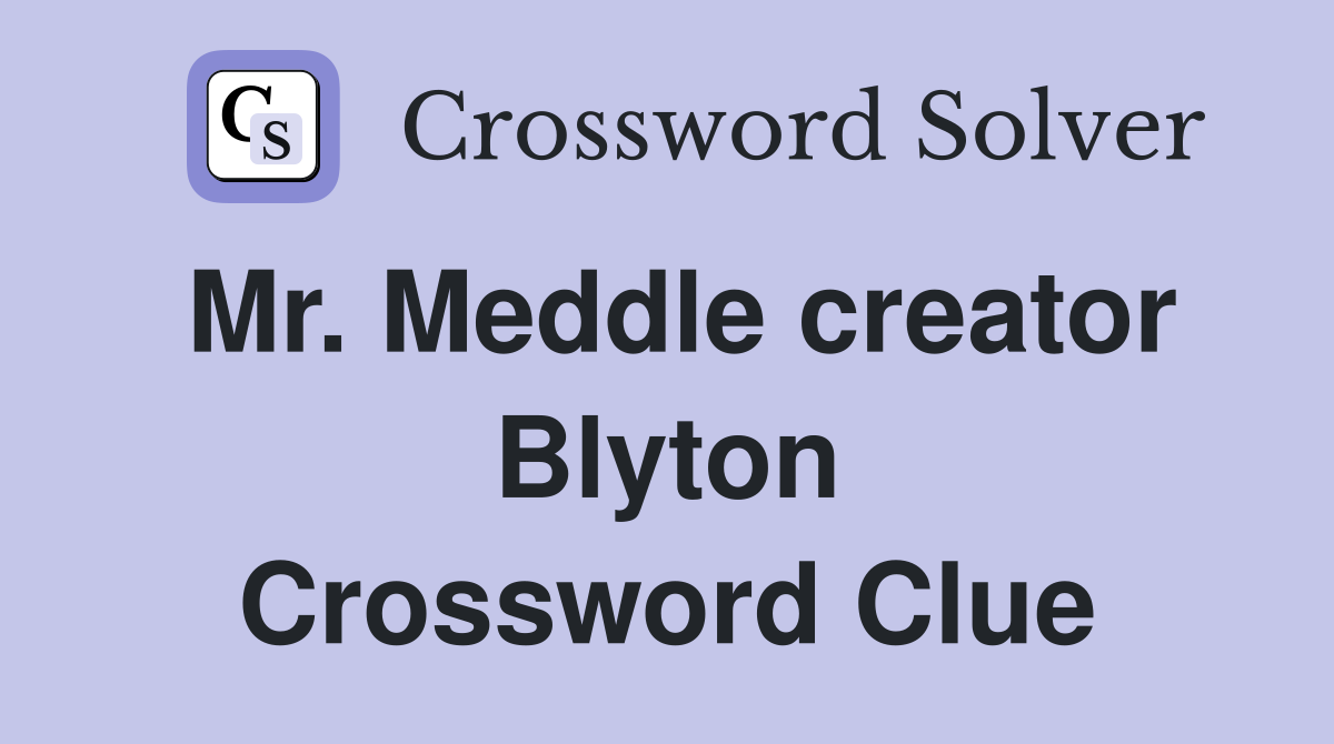 Mr. Meddle creator Blyton Crossword Clue