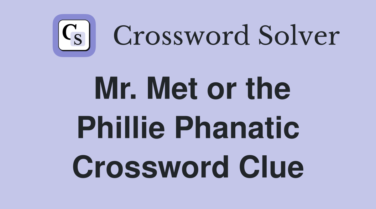 Mr. Met or the Phillie Phanatic Crossword Clue
