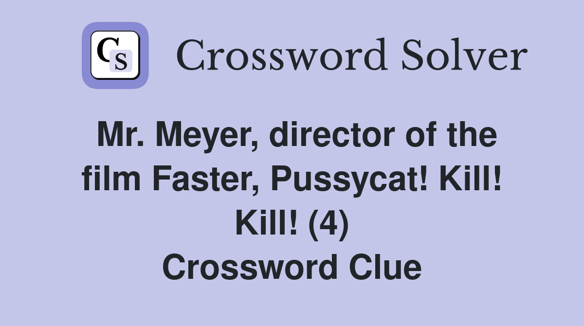 Mr. Meyer, director of the film Faster, Pussycat! Kill! Kill! (4) Crossword Clue