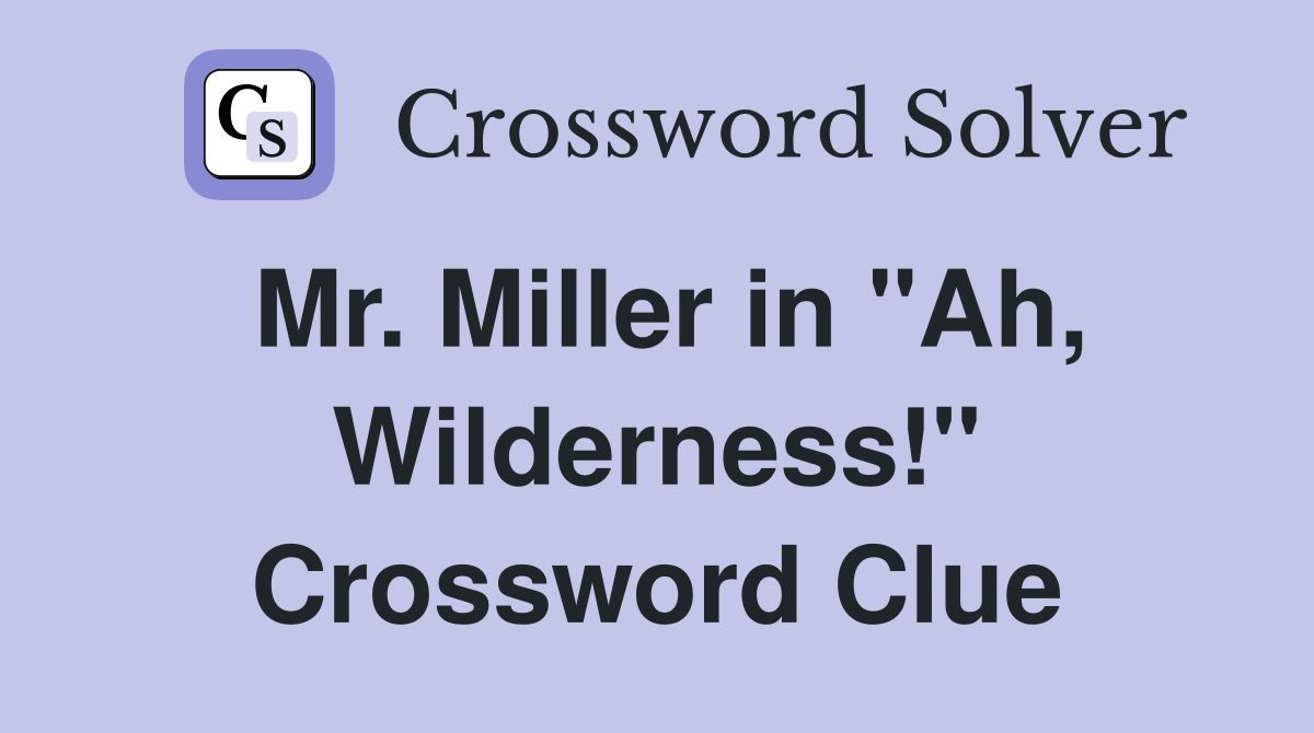 Mr. Miller in "Ah, Wilderness!" Crossword Clue