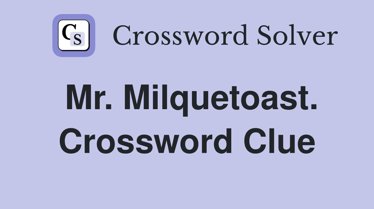 Mr. Milquetoast. Crossword Clue