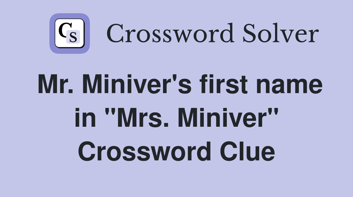 Mr. Miniver's first name in "Mrs. Miniver" Crossword Clue