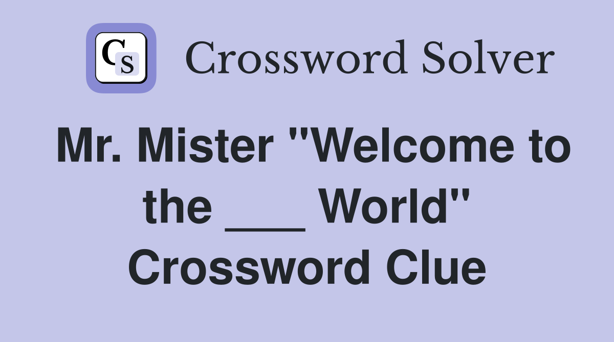 Mr. Mister "Welcome to the ___ World" Crossword Clue