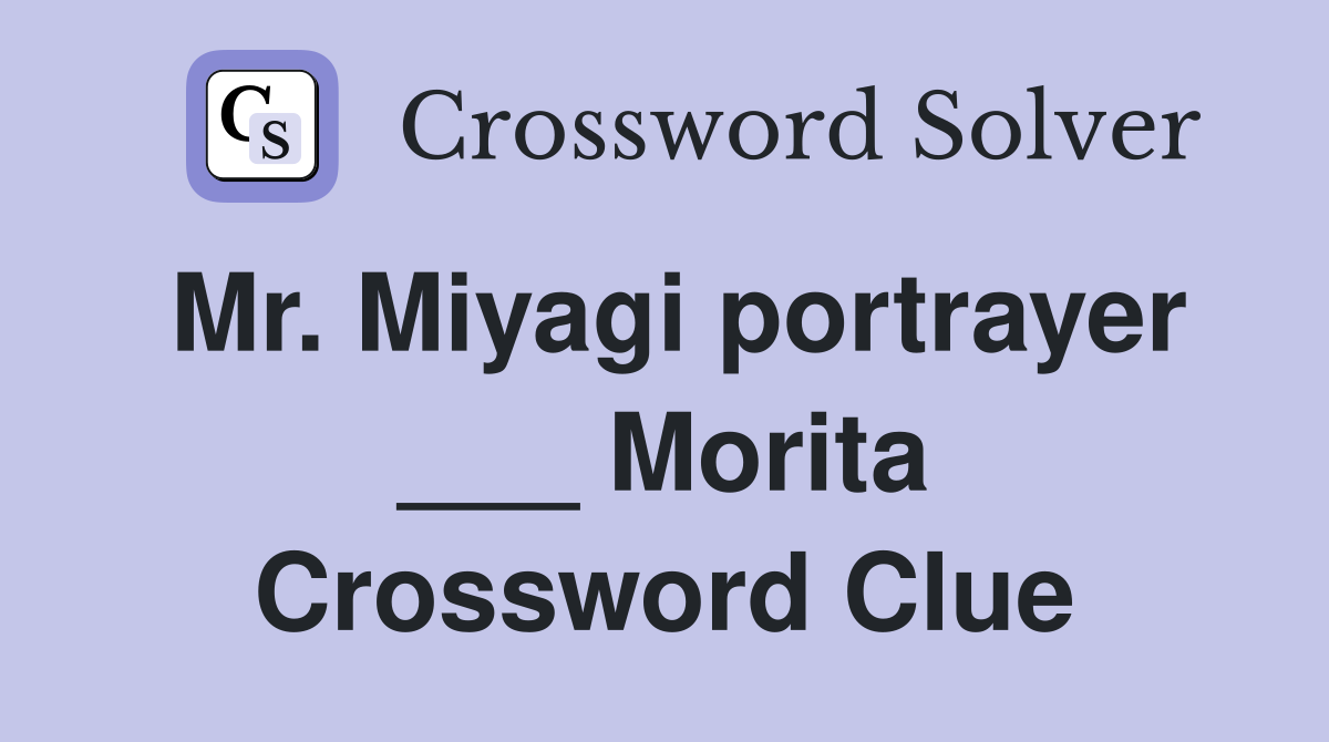 Mr. Miyagi portrayer ___ Morita Crossword Clue