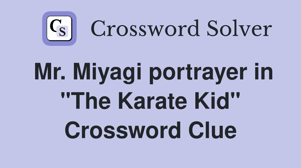 Mr. Miyagi portrayer in "The Karate Kid" Crossword Clue
