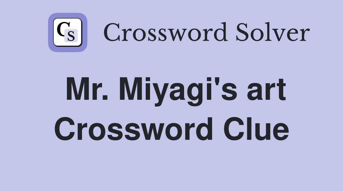 Mr. Miyagi's art Crossword Clue