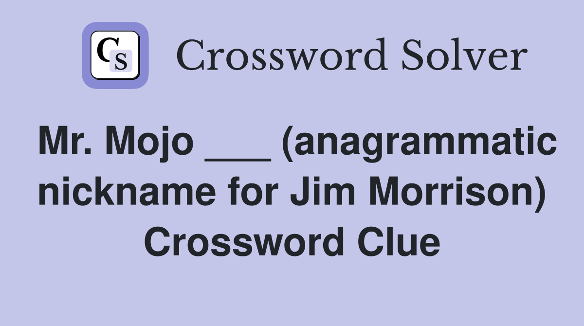 Mr. Mojo ___ (anagrammatic nickname for Jim Morrison) Crossword Clue