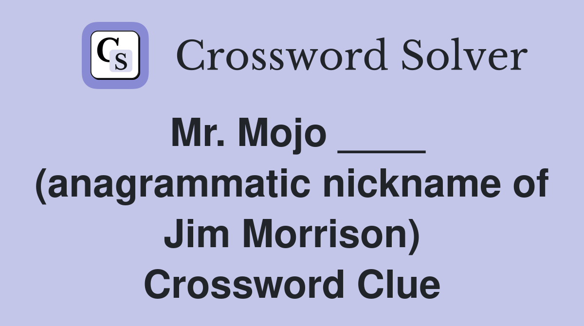 Mr. Mojo ____ (anagrammatic nickname of Jim Morrison) Crossword Clue
