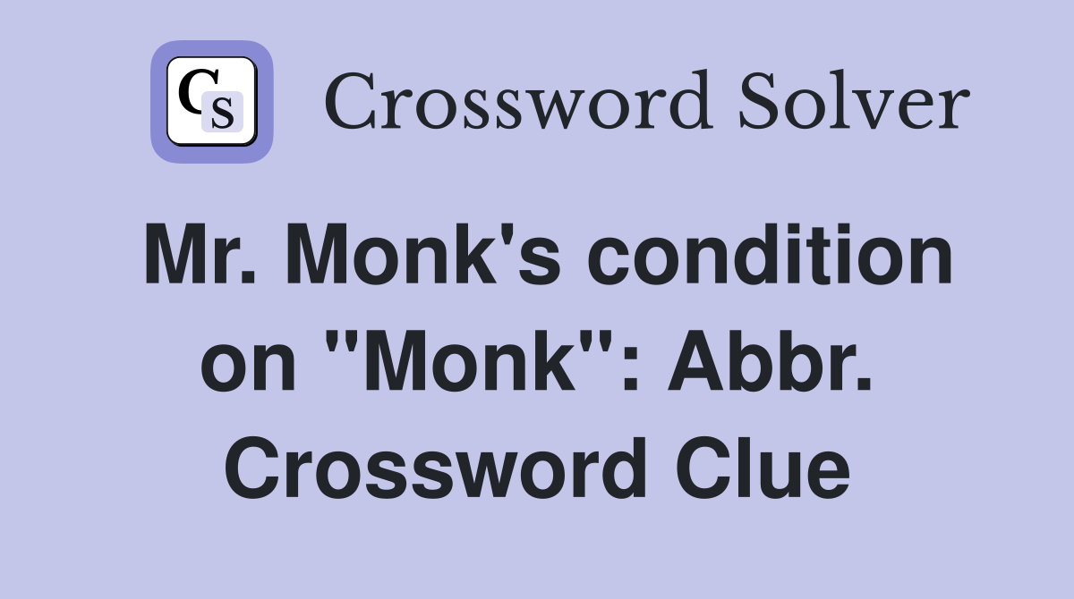 Mr. Monk's condition on "Monk": Abbr. Crossword Clue
