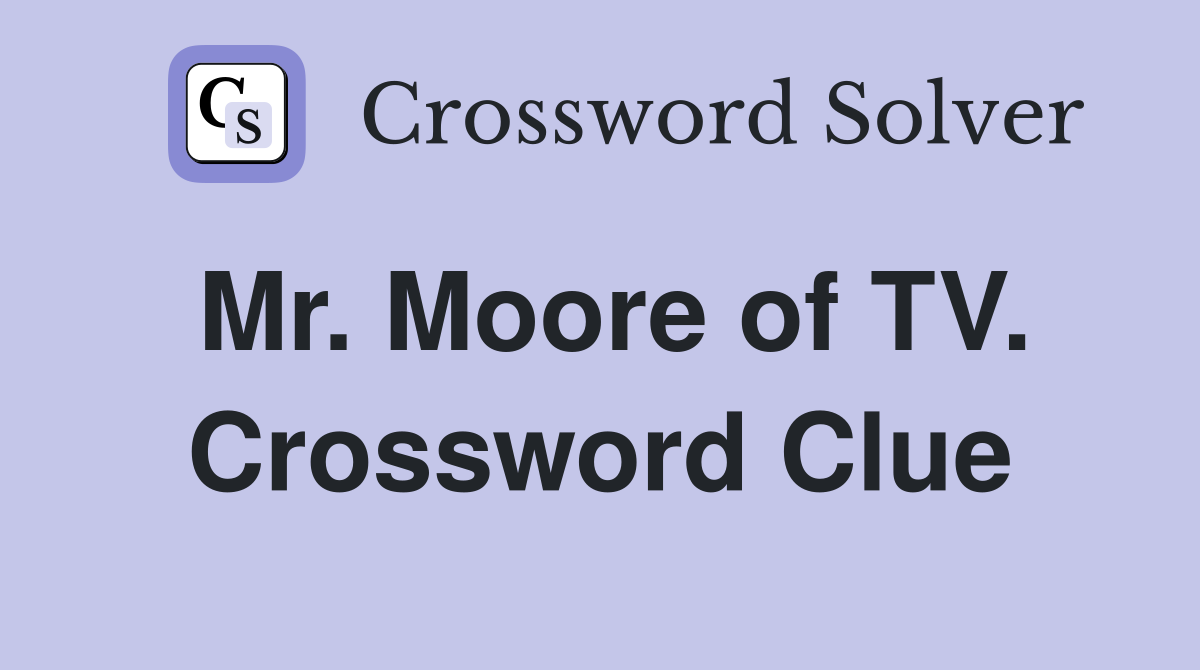 Mr. Moore of TV. Crossword Clue