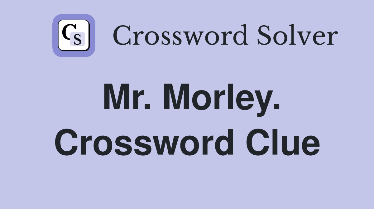 Mr. Morley. Crossword Clue