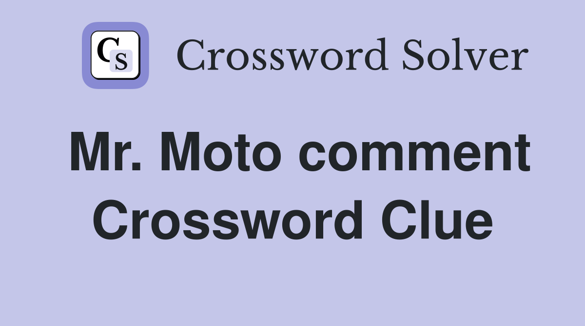 Mr. Moto comment Crossword Clue