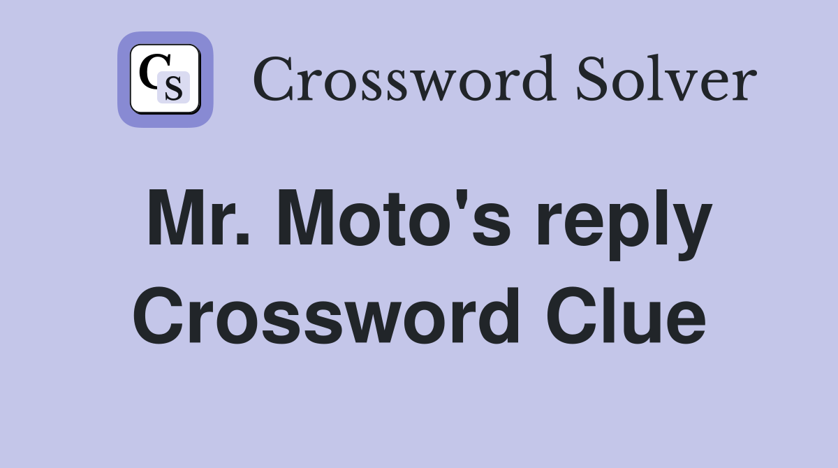 Mr. Moto's reply Crossword Clue