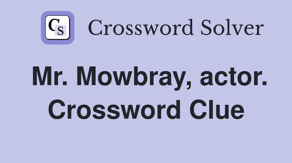 Mr. Mowbray, actor. Crossword Clue