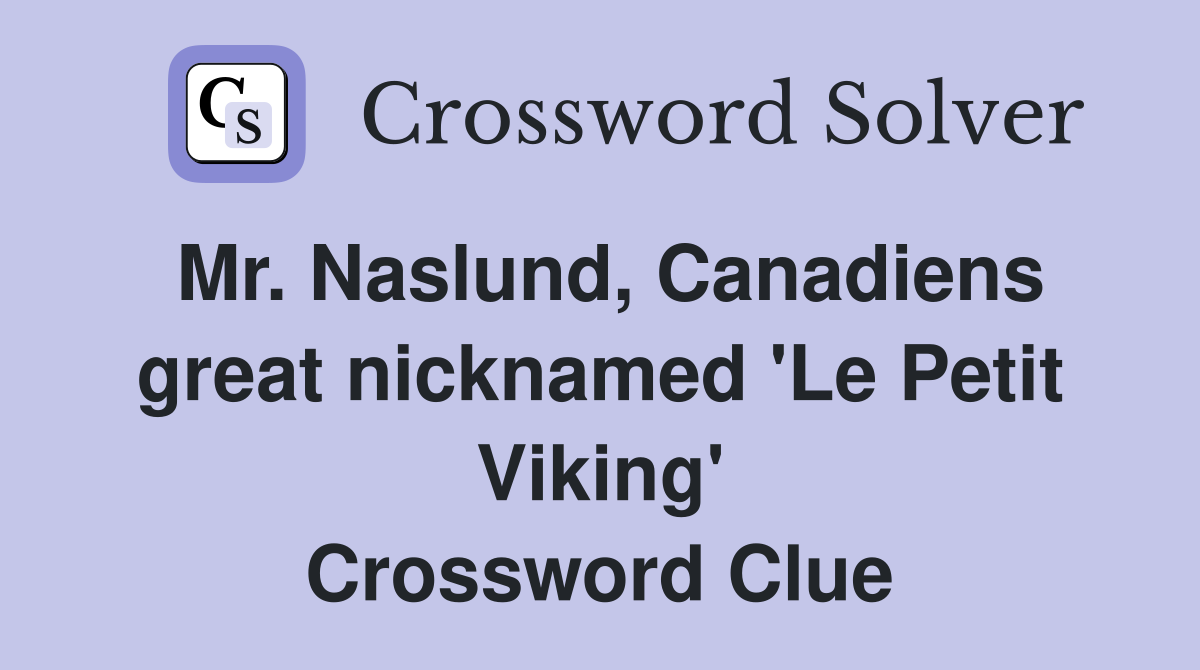Mr. Naslund, Canadiens great nicknamed 'Le Petit Viking' Crossword Clue
