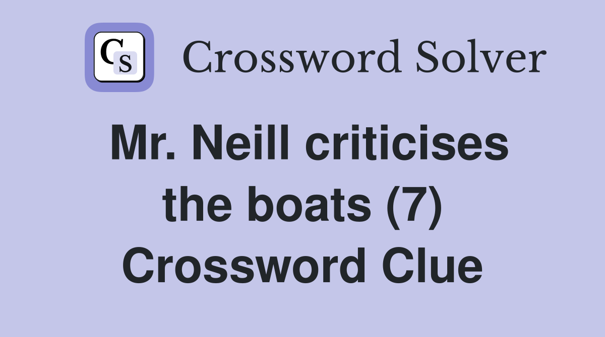 Mr. Neill criticises the boats (7) Crossword Clue