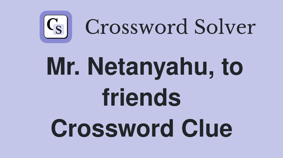 Mr. Netanyahu, to friends Crossword Clue
