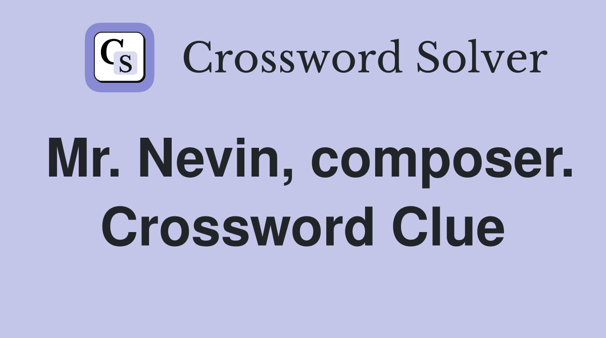 Mr. Nevin, composer. Crossword Clue